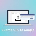 Submit URL là việc khai báo trang web của bạn với Google