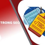Thẻ tag là gì? Tổng hợp tất cả thông tin về thẻ tag trong SEO