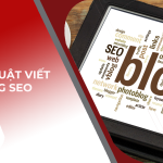 TOP 7+ thủ thuật viết blog SEO lên top nhanh